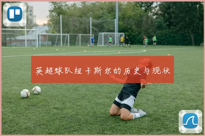 英超球队纽卡斯尔的历史与现状
