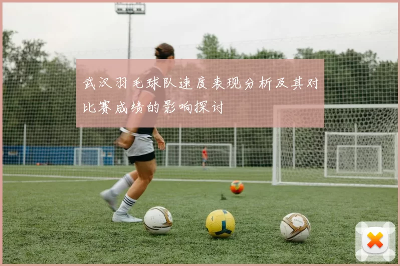 武汉羽毛球队速度表现分析及其对比赛成绩的影响探讨