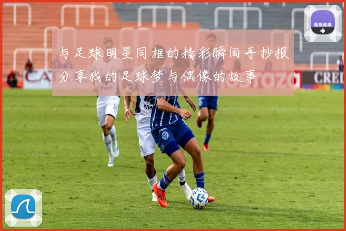 与足球明星同框的精彩瞬间手抄报分享我的足球梦与偶像的故事