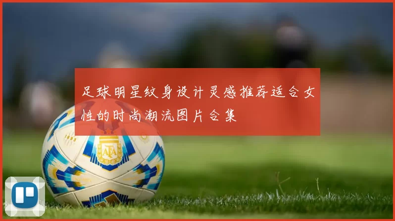 足球明星纹身设计灵感推荐适合女性的时尚潮流图片合集