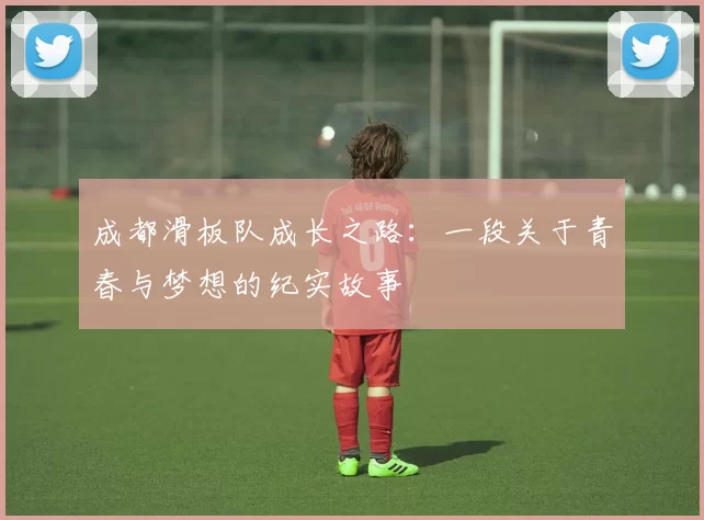 成都滑板队成长之路：一段关于青春与梦想的纪实故事