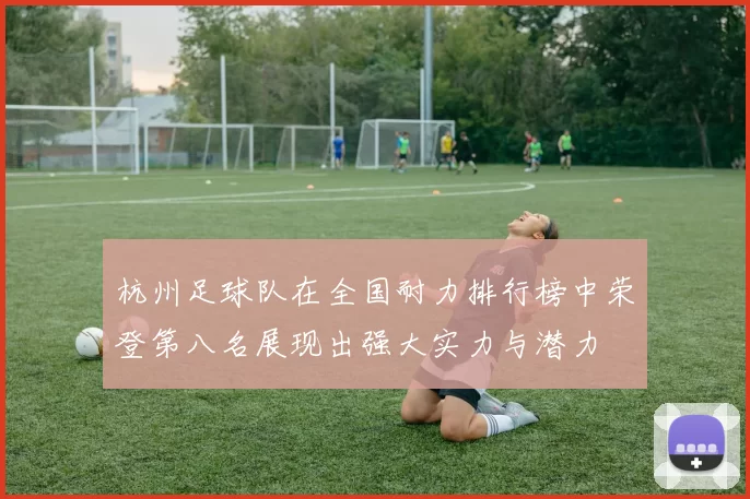 杭州足球队在全国耐力排行榜中荣登第八名展现出强大实力与潜力