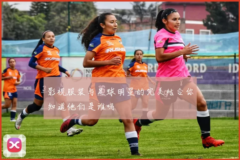 影视服装与足球明星的完美结合你知道他们是谁吗