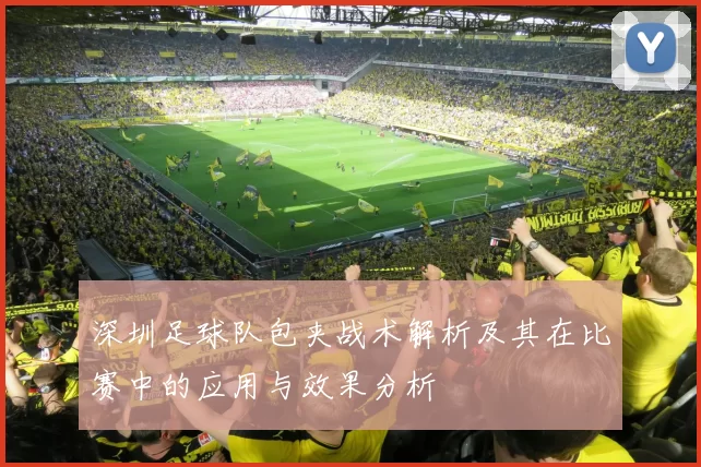 深圳足球队包夹战术解析及其在比赛中的应用与效果分析