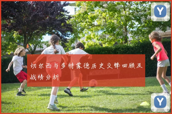 切尔西与多特蒙德历史交锋回顾及战绩分析