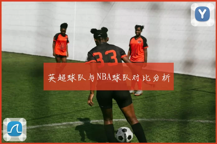 英超球队与NBA球队对比分析