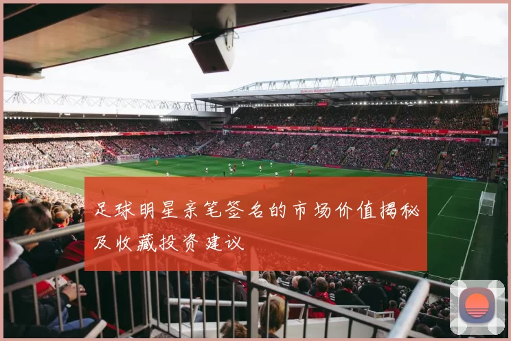 足球明星亲笔签名的市场价值揭秘及收藏投资建议