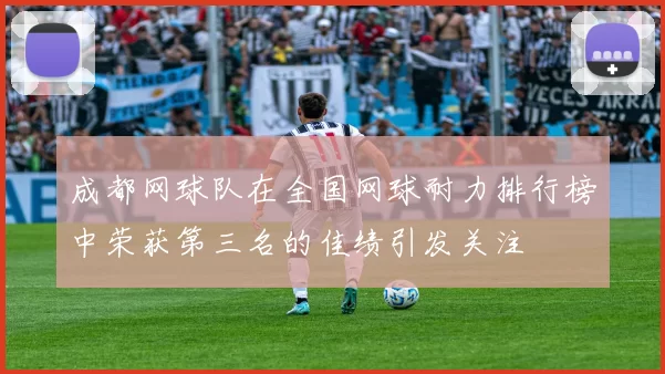 成都网球队在全国网球耐力排行榜中荣获第三名的佳绩引发关注